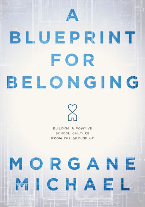 A Blueprint for Belonging: Building a Positive School Culture From the Ground Up by Morgane Michael; a heart sitting on top of a house on a blueprint-style background.  