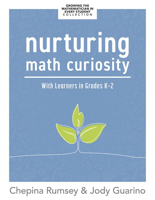 Front cover of a book for teachers, “Nurturing Math Curiosity With Learners in Grades K–2,”
by Chepina Rumsey and Jody Guarino, featuring a young, growing plant.